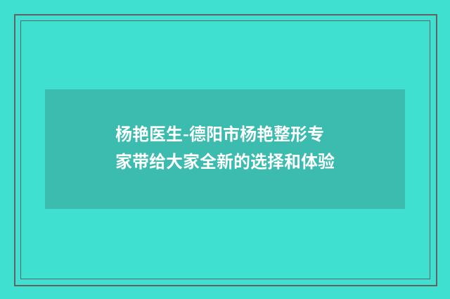杨艳医生-德阳市杨艳整形专家带给大家全新的选择和体验