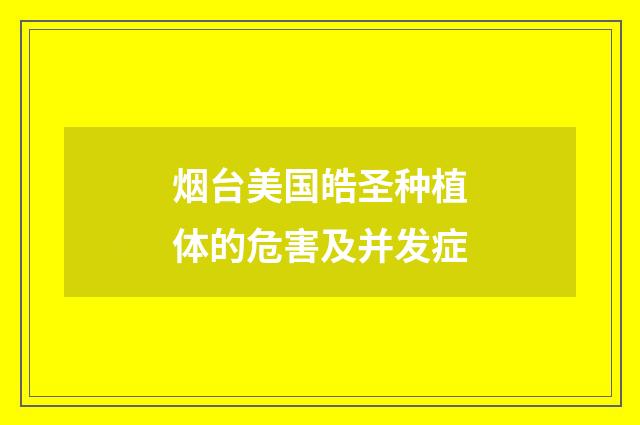 烟台美国皓圣种植体的危害及并发症
