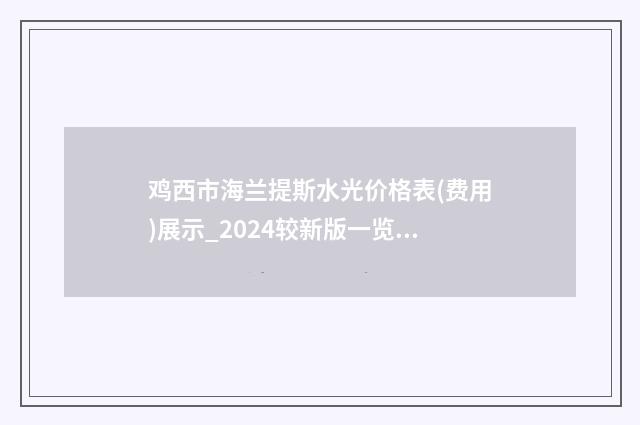 鸡西市海兰提斯水光价格表(费用)展示_2024较新版一览-鸡西市海兰提斯水光一般会花多少钱