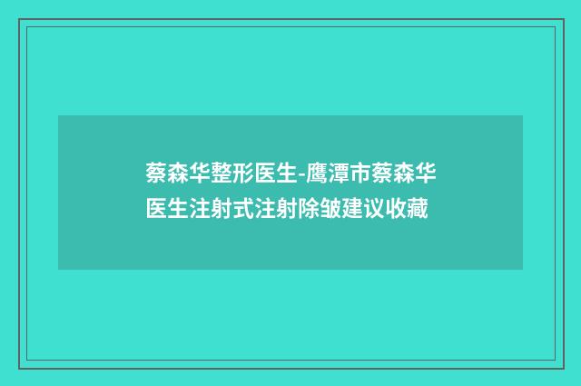 蔡森华整形医生-鹰潭市蔡森华医生注射式注射除皱建议收藏