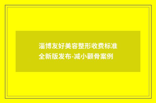 淄博友好美容整形收费标准全新版发布-减小颧骨案例