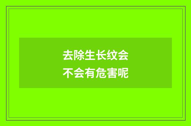 去除生长纹会不会有危害呢