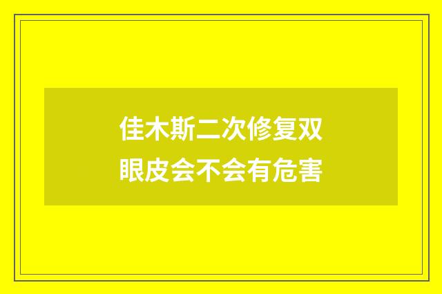 佳木斯二次修复双眼皮会不会有危害