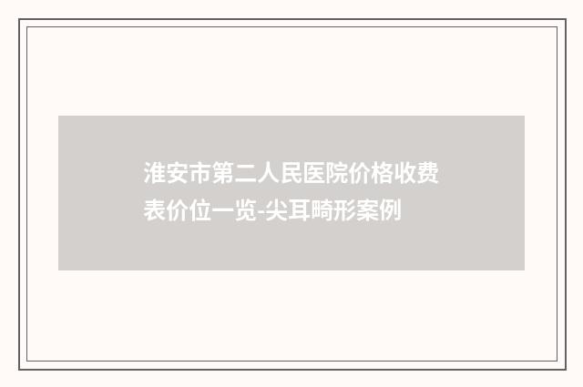淮安市第二人民医院价格收费表价位一览-尖耳畸形案例