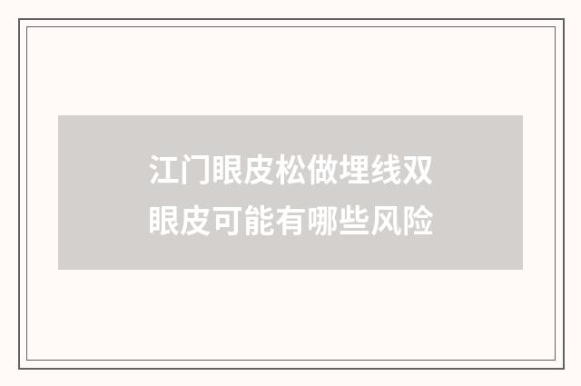 江门眼皮松做埋线双眼皮可能有哪些风险