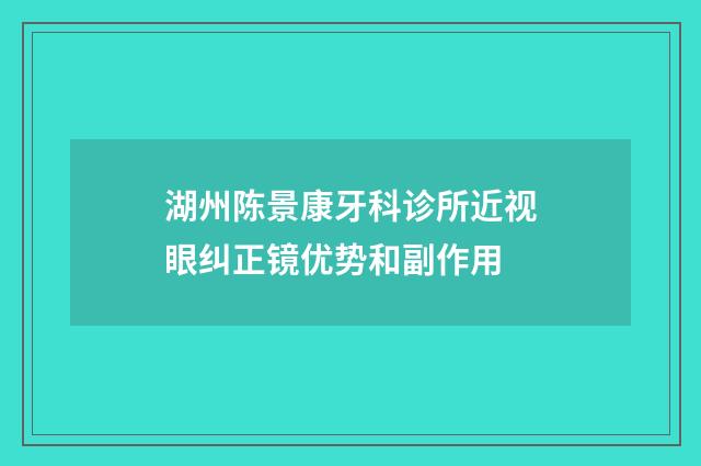 湖州陈景康牙科诊所近视眼纠正镜优势和副作用