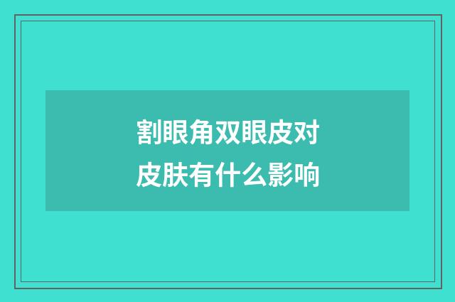 割眼角双眼皮对皮肤有什么影响