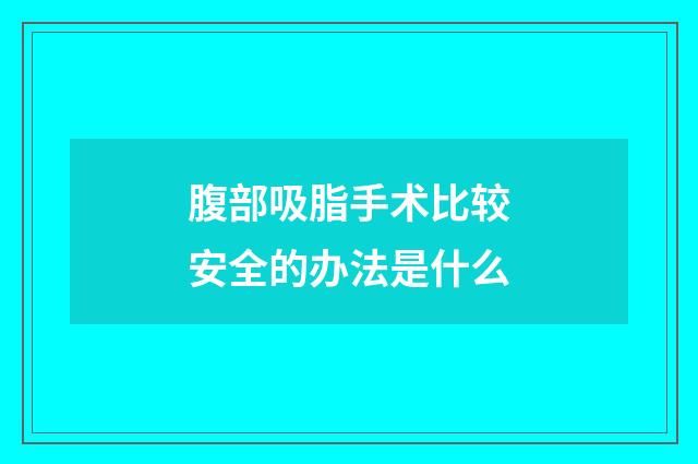 腹部吸脂手术比较安全的办法是什么
