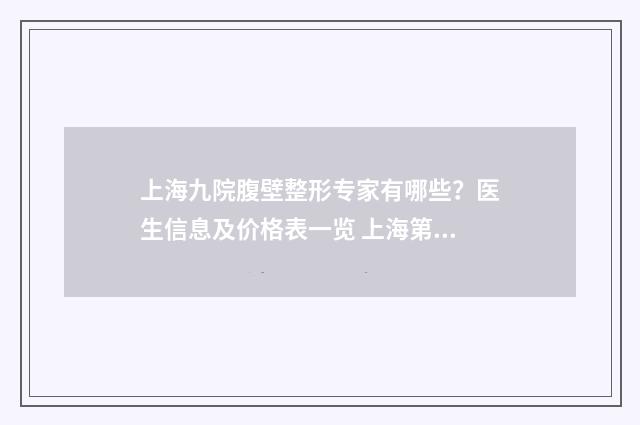 上海九院腹壁整形专家有哪些？医生信息及价格表一览 上海第九人民医院腹壁整形