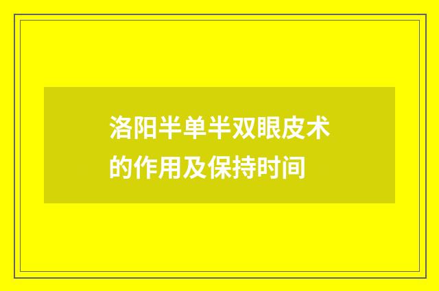 洛阳半单半双眼皮术的作用及保持时间