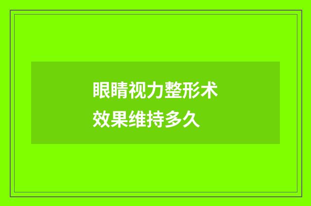眼睛视力整形术效果维持多久