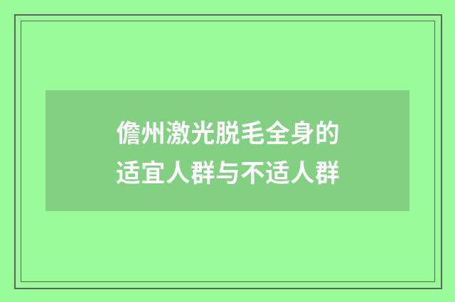儋州激光脱毛全身的适宜人群与不适人群