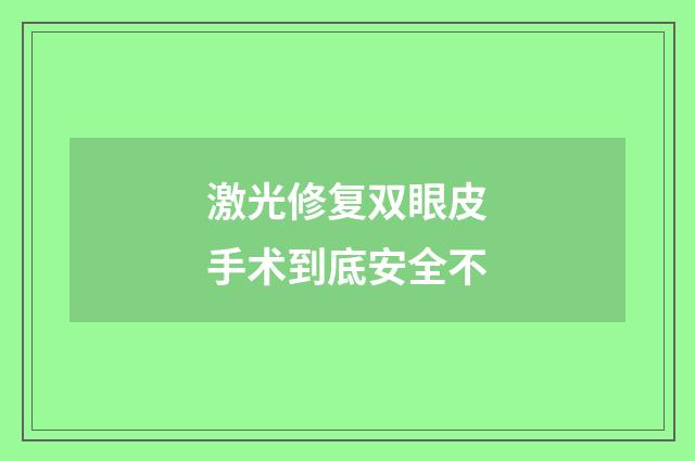 激光修复双眼皮手术到底安全不