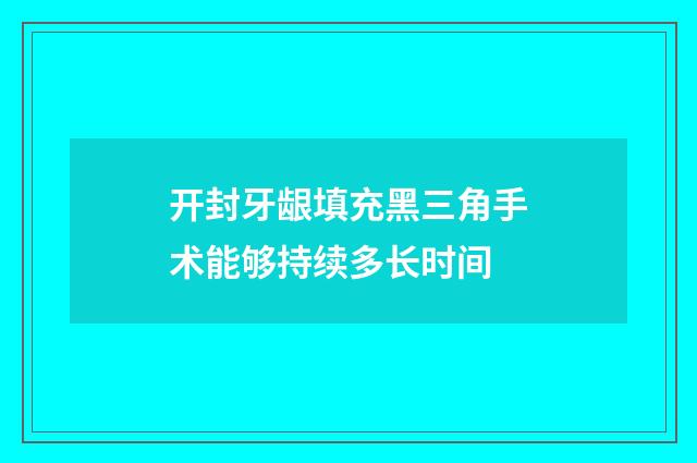 开封牙龈填充黑三角手术能够持续多长时间