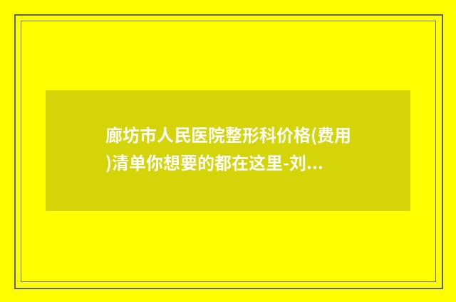 廊坊市人民医院整形科价格(费用)清单你想要的都在这里-刘东海医生简介