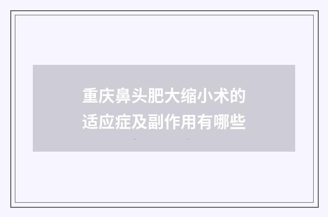 重庆鼻头肥大缩小术的适应症及副作用有哪些