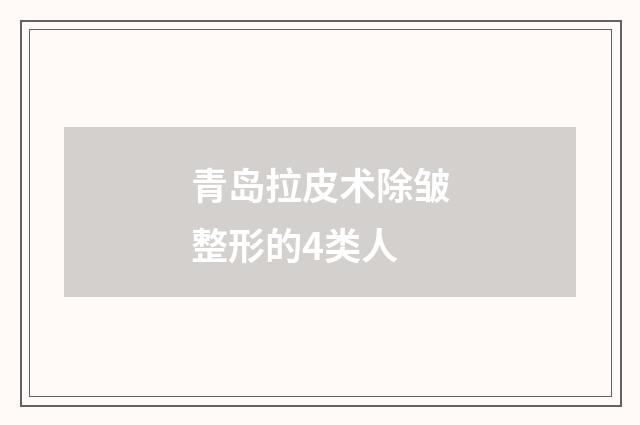 青岛拉皮术除皱整形的4类人