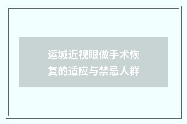 运城近视眼做手术恢复的适应与禁忌人群