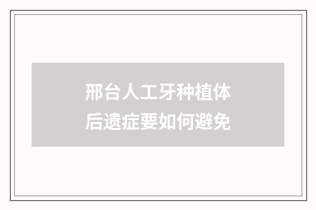 邢台人工牙种植体后遗症要如何避免
