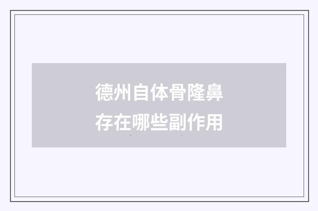 德州自体骨隆鼻存在哪些副作用