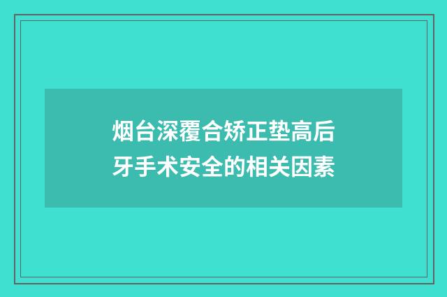 烟台深覆合矫正垫高后牙手术安全的相关因素