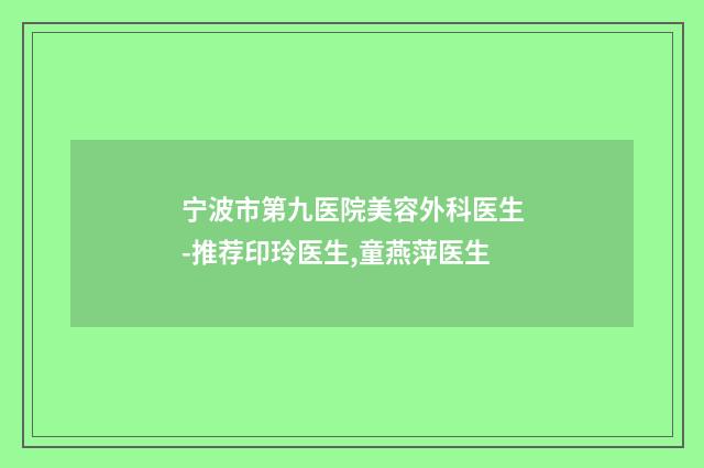 宁波市第九医院美容外科医生-推荐印玲医生,童燕萍医生