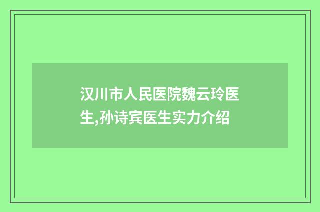 汉川市人民医院魏云玲医生,孙诗宾医生实力介绍