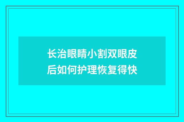 长治眼睛小割双眼皮后如何护理恢复得快