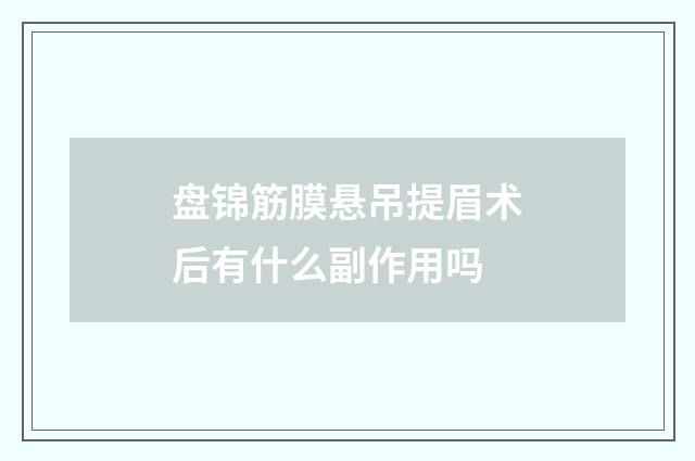 盘锦筋膜悬吊提眉术后有什么副作用吗