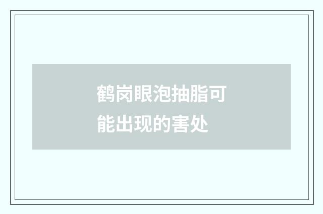 鹤岗眼泡抽脂可能出现的害处
