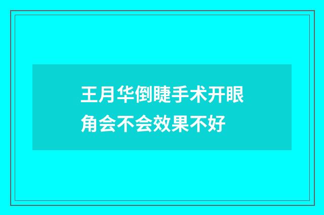 王月华倒睫手术开眼角会不会效果不好