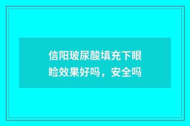 信阳玻尿酸填充下眼睑效果好吗，安全吗