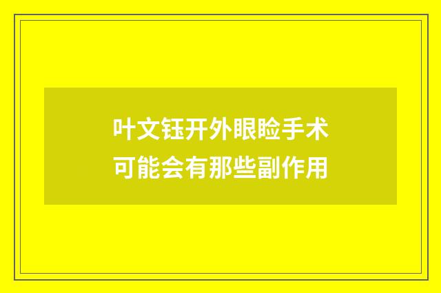 叶文钰开外眼睑手术可能会有那些副作用