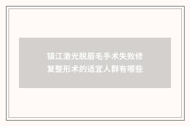 镇江激光脱唇毛手术失败修复整形术的适宜人群有哪些