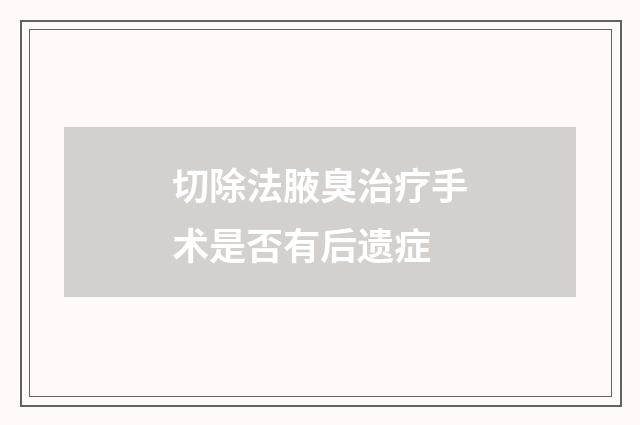 切除法腋臭治疗手术是否有后遗症