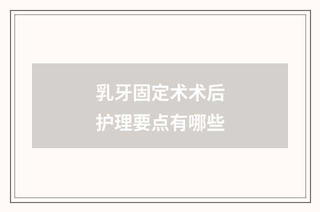 乳牙固定术术后护理要点有哪些