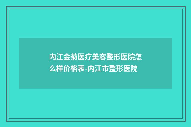 内江金菊医疗美容整形医院怎么样价格表-内江市整形医院