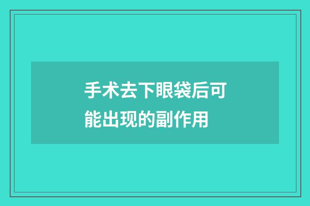 手术去下眼袋后可能出现的副作用