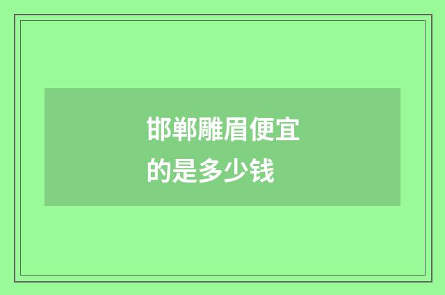 邯郸雕眉便宜的是多少钱