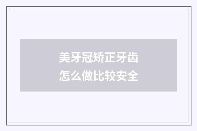 美牙冠矫正牙齿怎么做比较安全