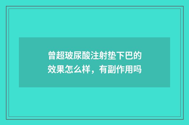 曾超玻尿酸注射垫下巴的效果怎么样，有副作用吗