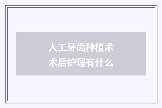 人工牙齿种植术术后护理有什么
