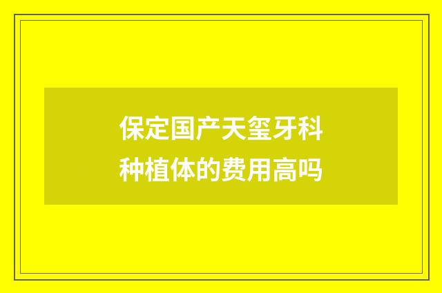 保定国产天玺牙科种植体的费用高吗