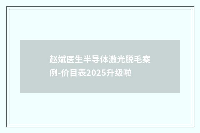 赵斌医生半导体激光脱毛案例-价目表2025升级啦