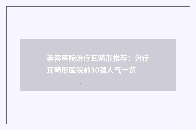 美容医院治疗耳畸形推荐:治疗耳畸形医院前30强人气一览