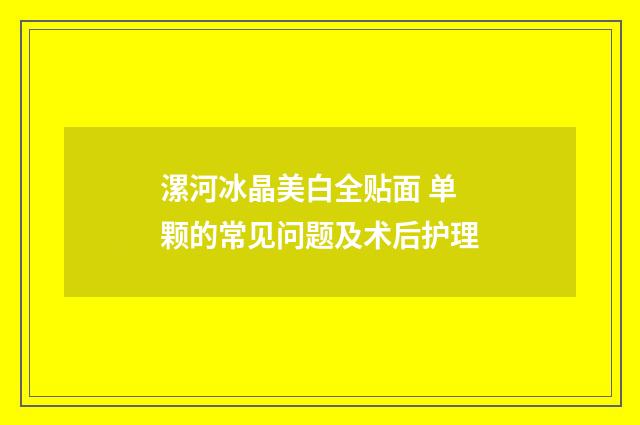 漯河冰晶美白全贴面 单颗的常见问题及术后护理