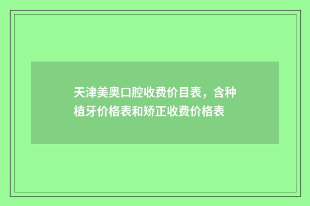 天津美奥口腔收费价目表，含种植牙价格表和矫正收费价格表