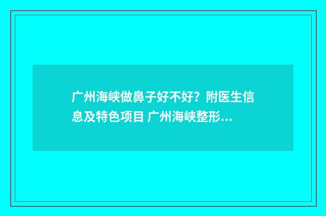 广州海峡做鼻子好不好？附医生信息及特色项目 广州海峡整形价格表