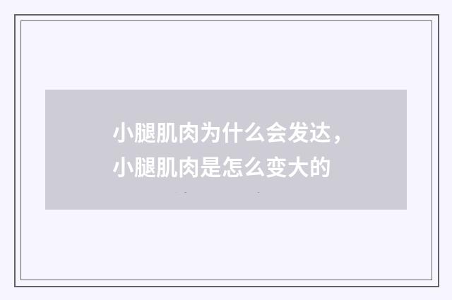 小腿肌肉为什么会发达，小腿肌肉是怎么变大的