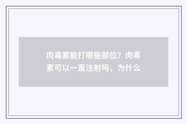 肉毒素能打哪些部位？肉毒素可以一直注射吗，为什么